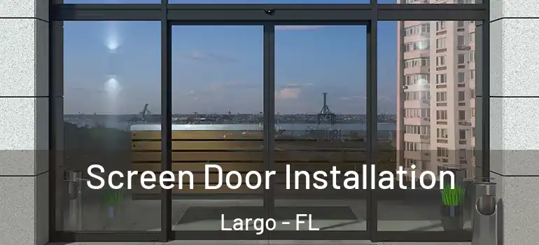  Screen Door Installation Largo - FL