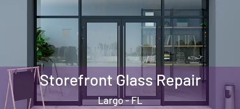  Storefront Glass Repair Largo - FL
